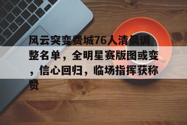 爱游戏下载-关于风云突变费城76人清晨调整名单，全明星赛版图或变，信心回归，临场指挥获称赞的信息